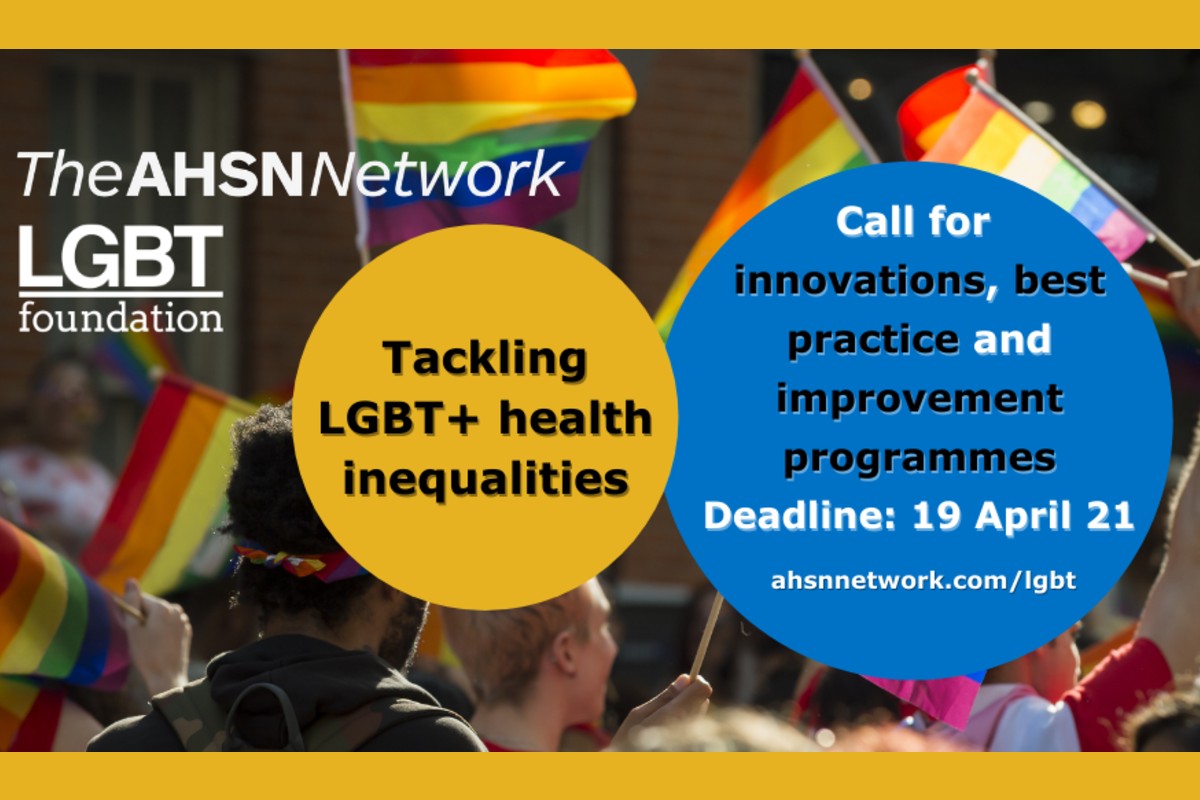 The AHSN Network and LGBT Foundation. Tackling LGBT+ health inequalities. Ca;ll for innovaations, best practice and improvement programmes. Deadline 19 April 21